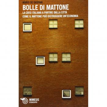 Bolle di mattone. La crisi italiana a partire dalla città. Come il mattone può distruggere un'economia