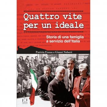 Quattro vite per un ideale. Storia di una famiglia a servizio dell'Italia