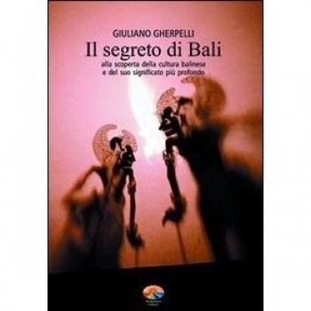 Il segreto di Bali. Alla scoperta della cultura balinese e del su...