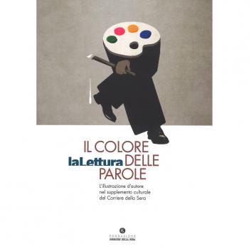 Il colore delle parole. «La lettura». L'illustrazione d'autore nel supplemento culturale del «Corriere della sera». Catalogo della mostra (Milano, 15 novembre-3 dicembre 2017). Ediz. a colori