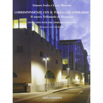 Corrispondenze con il paesaggio lombardo. Il nuovo tribunale di Bergamo-Connection with the lombard landscape. Bergamo's new courthouse. Ediz. bilingue