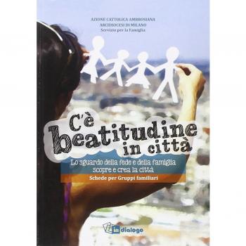 C'è beatitudine in città. Lo sguardo della fede e della famiglia scopre e crea la città. Schede per gruppi familiari