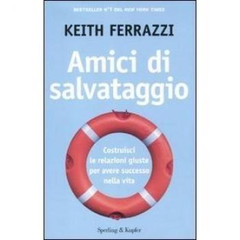 Amici di salvataggio. Costruisci le relazioni giuste per avere successo nella vita