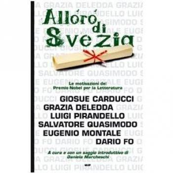 L'alloro di Svezia. Carducci, Deledda, Pirandello, Quasimodo, Montale, Fo. Le motivazioni del premio Nobel per la letteratura