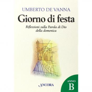 Giorno di festa. Riflessioni sulla Parola di Dio della domenica. Anno B