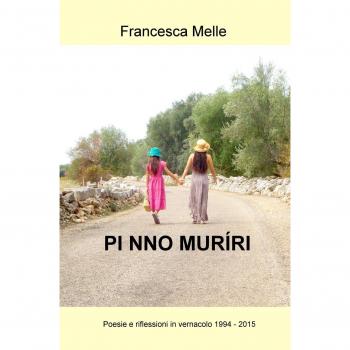 Pi nno muriri. Poesie e riflessioni in vernacolo (1994-2015)