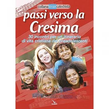 Passi verso la cresima. 30 incontri per un itinerario di vita Cristiana dei preadolescenti