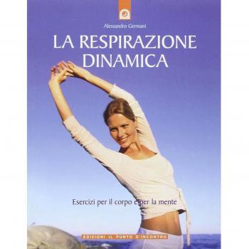 La respirazione dinamica. Esercizi per il corpo e per la mente. Ediz. illustrata