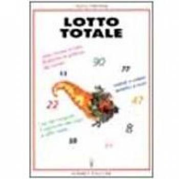 Lotto totale. Come vincere al lotto sfruttando la potenza dei numeri. Metodi semplici e sicuri. L'uso del computer
