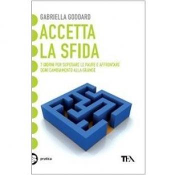 Accetta la sfida. 7 giorni per superare le paure e affrontare ogni cambiamento alla grande
