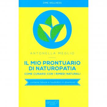 Il mio prontuario di naturopatia. Come curarsi con i rimedi naturali