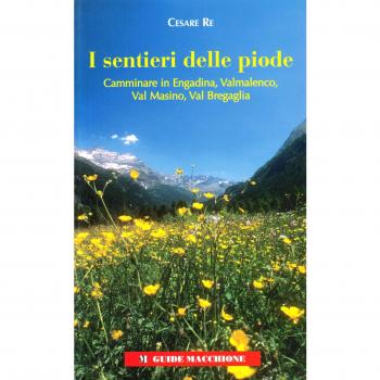 I sentieri delle Piode. Camminare in Engadina, Valmalenco, val Masino, val Bergaglia
