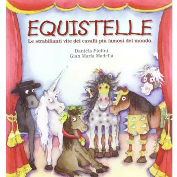 Equistelle. Le strabilianti vite dei cavalli più del mondo