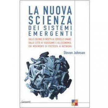 La nuova scienza dei sistemi emergenti. Dalle colonie di insetti al cervello umano, dalle città ai videogame e all'economia, dai movimenti di protesta ai network