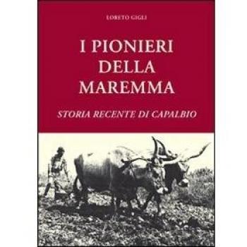 I pionieri della Maremma. Storia recente di Capalbio