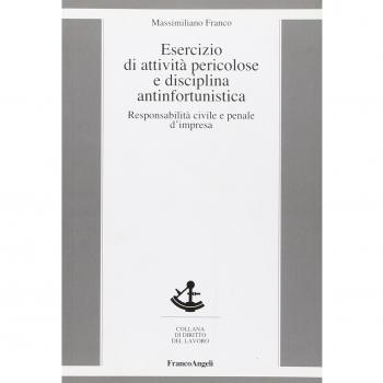 Esercizio di attività pericolose e disciplina antinfortunistica. Responsabilità civile e penale d'impresa