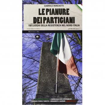 Le pianure dei partigiani. 150 luoghi della Resistenza nel Nord Italia