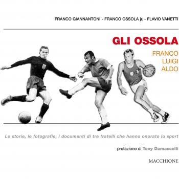 Gli Ossola: Franco Luigi Aldo. Le storie, le fotografie, i documenti di tre fratelli che hanno onorato lo sport
