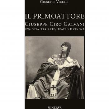 Il primo attore. Ciro Galvani (1867-1956). Una vita tra arte, teatro e cinema