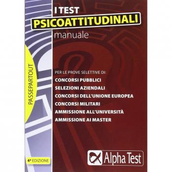 Manuale per i test psicoattitudinali. Per le prove selettive di: concorsi pubblici, selezioni aziendali, concorsi dell'Unione Europea, concorsi militari...