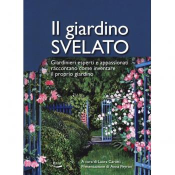 Il giardino svelato. Giardinieri esperti e appassionati raccontano come inventare il proprio giardino