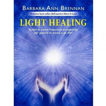 Light healing. Scopri le nuove frequenze energetiche per guarire te stesso e gli altri