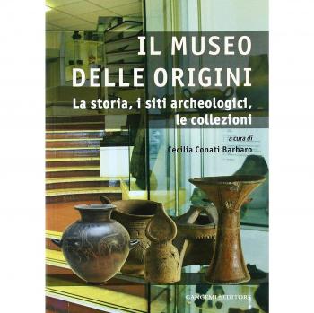 Il museo delle origini. La storia, i siti archeologici, le collezioni