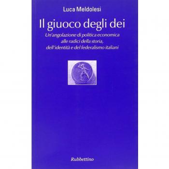 Il giuoco degli dei. Un'angolazione di politica economica alle radici della storia, dell'identità e del federalismo italiani