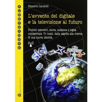 L'avvento del digitale e la televisione del futuro. Prodotti televisivi, storia, audience e logica commerciale. Tv locali: dalla nascita alla ricerca...