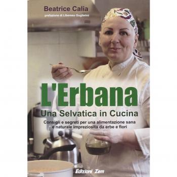L'erbana. Una selvatica in cucina. Consigli e segreti per una alimentazione sana e naturale impreziosita da erbe e fiori