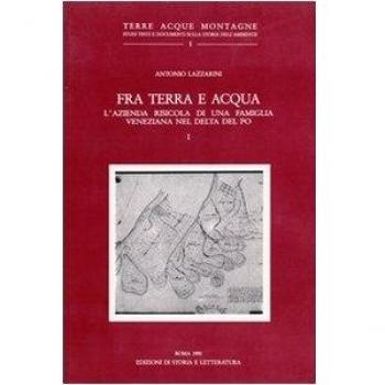 Fra terra e acqua. L'azienda risicola di una famiglia veneziana nel delta del Po (Vol. 1)