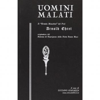 Uomini malati. Il «Kranke Menschen» del prof. Arnold Ehret originatore del sistema di guarigione della dieta senza muco