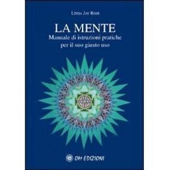 La mente. Manuale di istruzioni pratiche per il suo giusto uso
