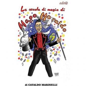 La scuola di magia di mago Maraldo. Impara anche tu ad essere un mago!