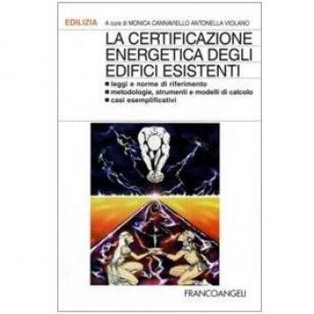 La certificazione energetica degli edifici esistenti. Leggi e norme di riferimento; metodologie, strumenti e modelli di calcolo; casi esemplificativi
