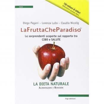 La frutta che paradiso. Le sorprendenti scoperte sul rapporto tra cibo e salute. La dieta naturale