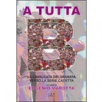 A tutta B. La cavalcata dei granata verso la serie cadetta. Con gadget