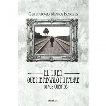 El tren que me regaló mi padre y otros cuentos