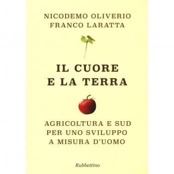 Il cuore e la terra. Agricoltura e Sud per uno sviluppo a misura d'uomo