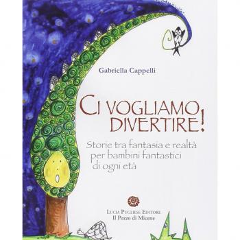 Ci vogliamo divertire. Storie tra fantasia e realtà per bambini fantastici di ogni età