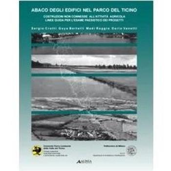 Abaco degli edifici nel parco del Ticino. Costruzioni non connesse all'attività agricola. Linee guida per l'esame paesistico dei progetti. Con CD-ROM