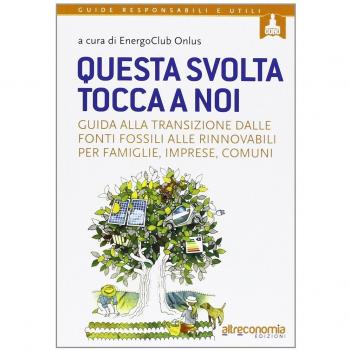 Questa svolta tocca a noi. Guida alla transizione dalle fonti fossili alle rinnovabili per famiglie, imprese, comuni