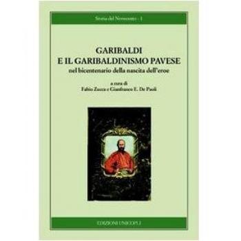 Garibaldi e il garibaldinismo pavese nel bicentenario della nascita dell'eroe