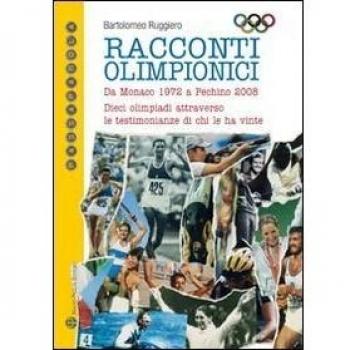 Racconti olimpici. Da Monaco 1972 a Pechino 2008. Dieci olimpiadi attraverso le testimonianze di chi le ha vinte
