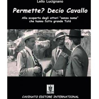 Permette? Decio Cavallo. Alla scoperta degli attori «senza nome» che hanno fatto grande Totò