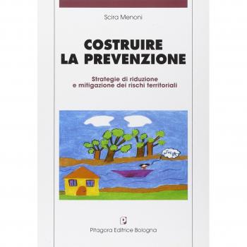 Costruire la prevenzione. Strategie di riduzione e mitigazione dei rischi territoriali