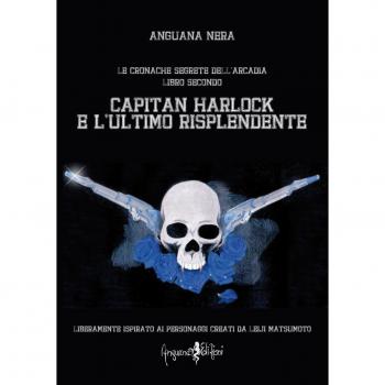 Capitan Harlock e l'ultimo risplendente. Le cronache segrete dell'Arcadia (Vol. 2)