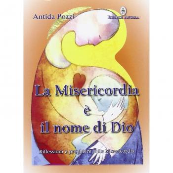 La misericordia è il nome di Dio. Riflessioni e preghiere sulla misericordia