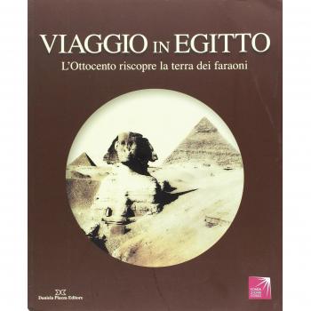 Viaggio in Egitto. L'Ottocento riscopre la terra dei faraoni. Catalogo della mostra