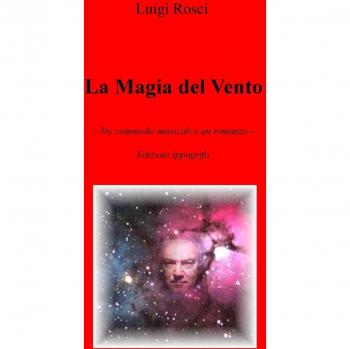 La magia del vento. Tre commedie musicali e un romanzo
